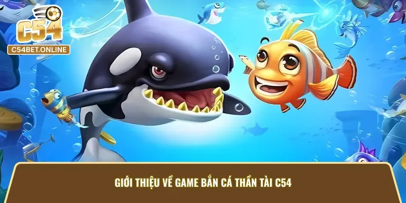 Giới thiệu về game bắn cá thần tài C54