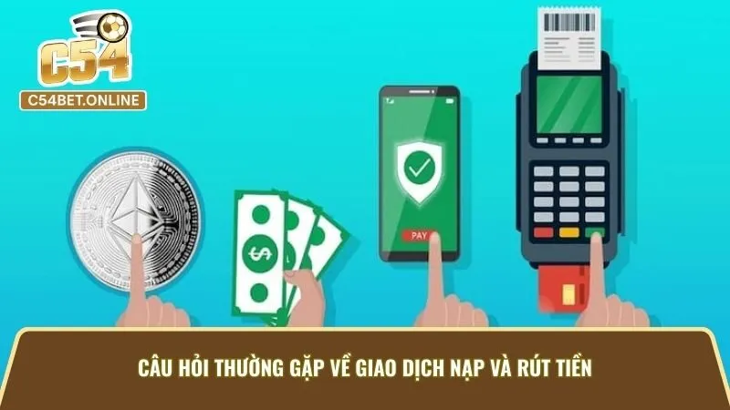 Câu Hỏi Thường Gặp Về Giao Dịch Nạp Và Rút Tiền