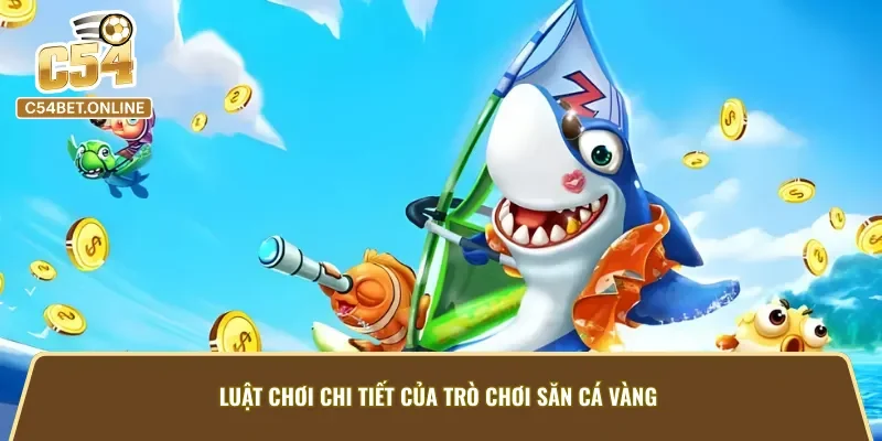 Luật chơi chi tiết của game bắn cá vàng 