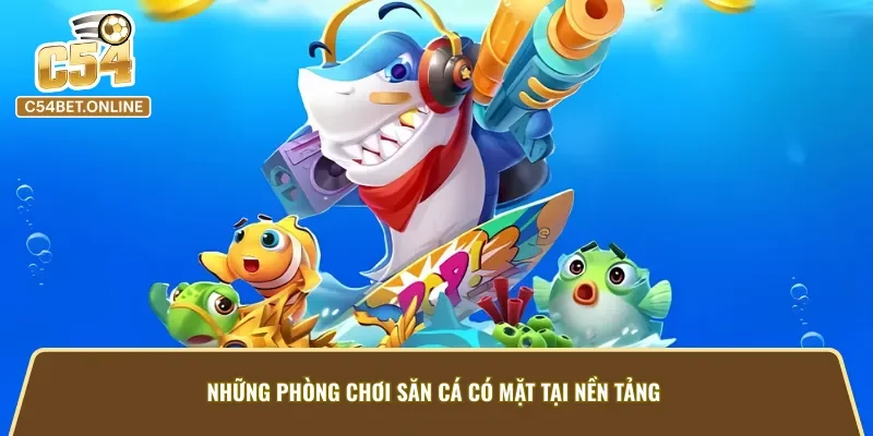 Những phòng chơi trong game bắn cá vàng C54 